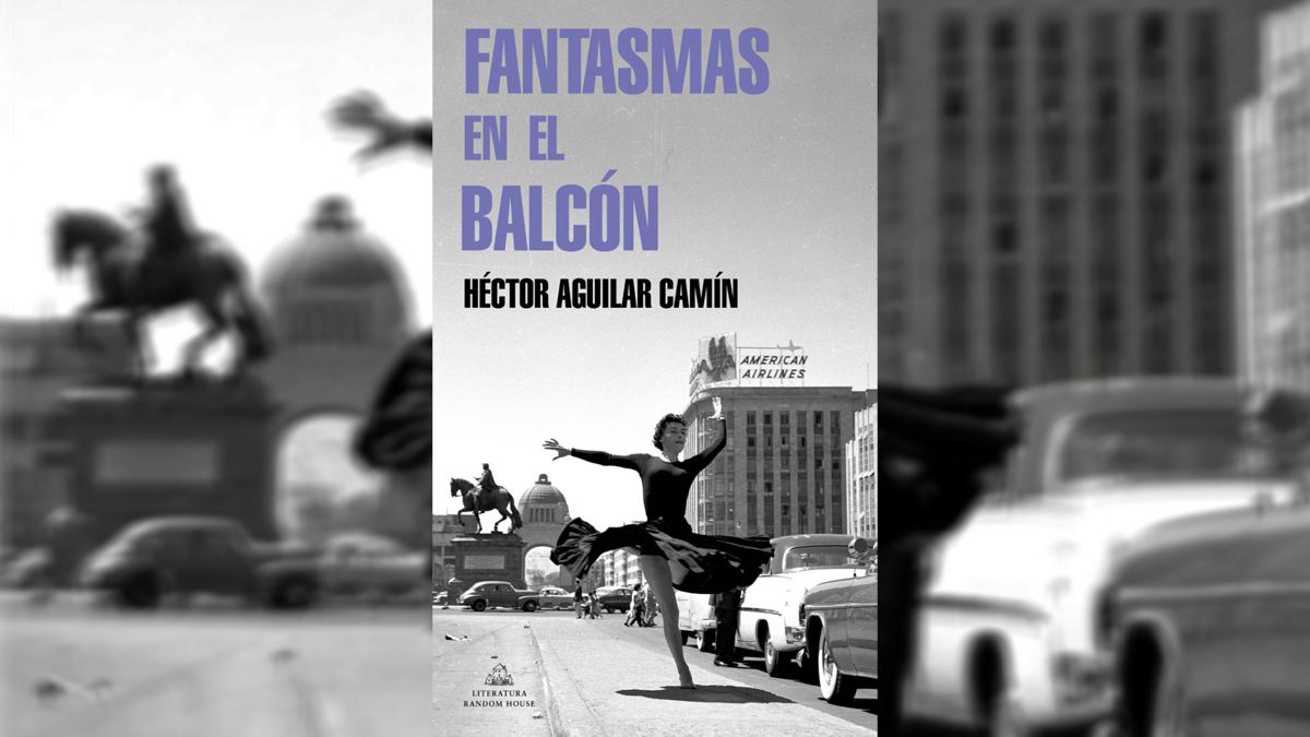 ‘Fantasmas en el balcón’, el nuevo libro de Héctor Aguilar Camín ‘Fantasmas en el balcón’, el nuevo libro de Héctor Aguilar Camín