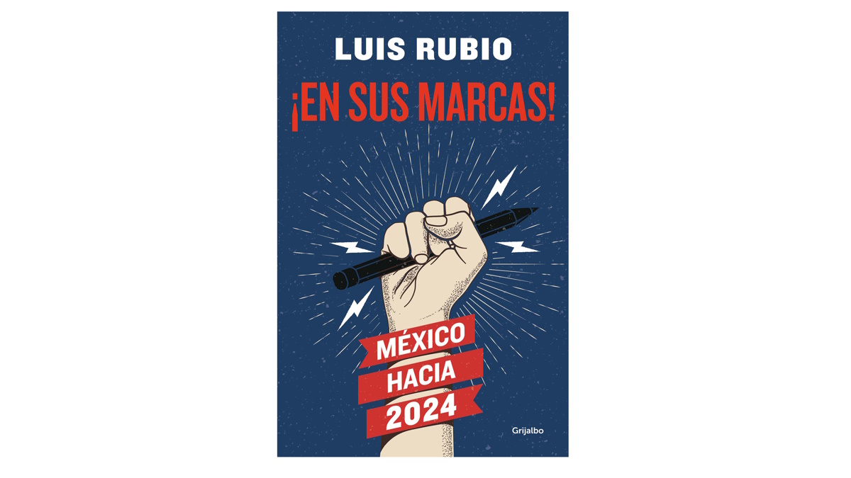‘¡En sus marcas! México hacia 2024’, la nueva obra de Luis Rubio